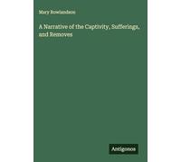 A Narrative of the Captivity, Sufferings, and Removes