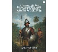 A Narrative Of The Expedition Of Hernando De Soto Into Florida Published At Evora In 1557
