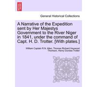 A Narrative Of The Expedition Sent By Her Majestys Government To The River Niger In 1841, Under The Command Of Capt. H. D. Trotter. [With Plates.]