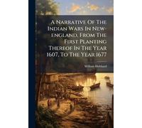 A Narrative Of The Indian Wars In New-england, From The First Planting Thereof In The Year 1607, To The Year 1677