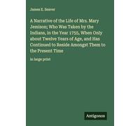 A Narrative of the Life of Mrs. Mary Jemison; Who Was Taken by the Indians, in the Year 1755, When Only about Twelve Years of Age, and Has Continued ... Them to the Present Time: in large print