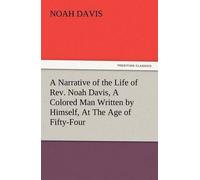 A Narrative Of The Life Of Rev. Noah Davis, A Colored Man Written By Himself, At The Age Of Fifty-Four