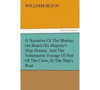 A Narrative Of The Mutiny, On Board His Majesty's Ship Bounty, And The Subsequent Voyage Of Part Of The Crew, In The Ship's Boat