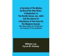 A Narrative Of The Mutiny, On Board The Ship Globe, Of Nantucket, In The Pacific Ocean, Jan. 1824 And The Journal Of A Residence Of Two Years On The Mulgrave Islands; With Observations On The Manners 