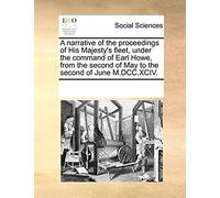 A Narrative Of The Proceedings Of His Majesty's Fleet, Under The Command Of Earl Howe, From The Second Of May To The Second Of June M.Dcc.Xciv.
