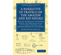 A Narrative of Travels on the Amazon and Rio Negro, with an Account of the Native Tribes, and Observations on the Climate, Geology, and Natural History of the Amazon, Cambridge Library Collection - Tr
