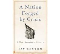 A Nation Forged by Crisis by Jay Sexton Jay Sexton (Auteur)