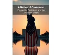 A Nation of Consumers: Prosperity, Patriotism, and the American Dream