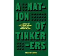 A Nation of Tinkerers: A History of Electronic Music in Canada from 1945 to 1985