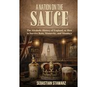 A Nation on the Sauce: The Alcoholic History of England, or How to Survive Rain, Monarchy, and Mondays