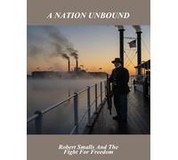 A Nation Unbound: Robert Smalls And The Fight For Freedom