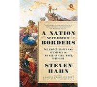 A Nation Without Borders: The United States And Its World In An Age Of Civil Wars, 1830-1910 Steven Hahn (Auteur)