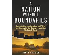 A Nation Without Boundaries: How Identity, Immigration, and Elites Are Destroying Our Future - and How We Take It Back