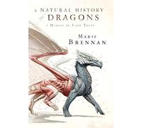 A Natural History of Dragons: A Memoir by Lady Trent