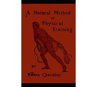 A Natural Method of Physical Training: Making Muscle and Reducing Flesh Without Dieting or Apparatus (abridged & commented)