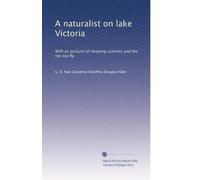 A naturalist on lake Victoria with an account of sleeping sickness and the tse-tse fly. Dec.11-15