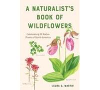 A Naturalist's Book Of Wildflowers: Celebrating 85 Native Plants In North America