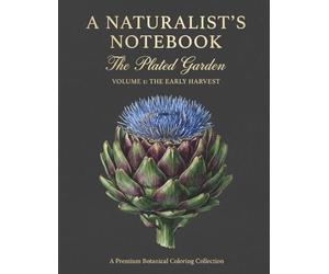 A Naturalist's Notebook: The Plated Garden Volume 1: The Early Harvest