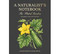 A Naturalist's Notebook: The Plated Garden Volume 2: The Late Season
