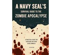 A Navy SEAL’s Guide to the Zombie Apocalypse: A Practical Guide for Surviving Anything (even zombies)