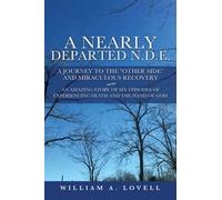 A Nearly Departed N.D.E.: A Journey To The "Other Side" And Miraculous Recovery