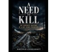 A NEED TO KILL : The Forensic Anatomy of a Boy Scout Predator: A Gripping True Crime Investigation into Serial Killer Psychology, Forensic Profiling, and the Nebraska Boy Scout Murders