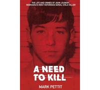 A Need to Kill: The Life and Crimes of John Joubert, Nebraska's Most Notorious Serial Child Killer