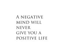 A NEGATIVE MIND WILL NEVER GIV YOU A POSITIVE LIFE
