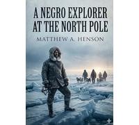 A Negro Explorer at the North Pole: by Matthew Henson