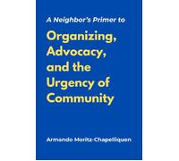 A Neighbor's Primer to Organizing, Advocacy, and the Urgency of Community - Armando Moritz-Chapelliquen - Astyanax Press - ebook (ePub) - Livre