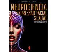A Neurociência da Expressão Facial Sexual: O Cérebro e a Emoção - A. Freitas-magalhães - Auto-Édition - ebook (ePub) - Livre