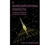 A Neurocomputational Perspective: The Nature of Mind and the Structure of Science