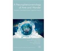 A Neurophenomenology Of Awe And Wonder: Towards A Non-Reductionist Cognitive Science (New Directions In Philosophy And Cognitive Science) (Hardcover) Shaun Gallagher, Bruce Janz, Lauren Reinerman, Pat
