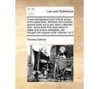 A New Abridgement And Critical Review Of The State Trials. Wherein Are Inserted, Several Trials Not In Any Other Collection. Also, Some Trials That