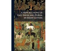 A New Account of East-India and Persia, in Eight Letters