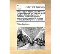 A New Account of Some Parts of Guinea I. the History of the Late Conquest of the Kingdom of Whidaw by the King of Dahome II. the Manner How the Negroes Be William Snelgrave (Auteur)