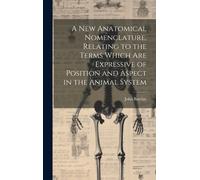 A New Anatomical Nomenclature, Relating To The Terms Which Are Expressive Of Position And Aspect In The Animal System