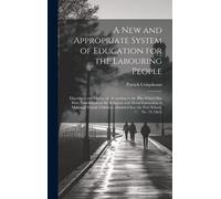 A New And Appropriate System Of Education For The Labouring People: Elucidated And Explained, According To The Plan Which Has Been Established For The
