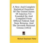 A New and Complete Statistical Gazetteer of the United States of America V2: Founded on and Compiled from Official Federal and State Returns, and th Fisher, Richard Swainson (Auteur)