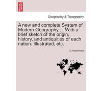A New And Complete System Of Modern Geography ... With A Brief Sketch Of The Origin, History, And Antiquities Of Each Nation. Illustrated, Etc. Volume Ii
