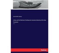 A New and Full Method of Settling the Canonical Authority of the New TestamentVol. 3 - Jeremiah Jones - BoD Third Party Titles - Livre en Anglais Jeremiah JonesJeremiah Jones (Auteur)