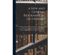 A New and General Biographical Dictionary Containing an Historical and Critical Account of the Lives and Writings of the Most Eminent Persons in Every Nat AnonymousAnonymous (Auteur)