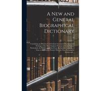 A New And General Biographical Dictionary; Containing An Historical And Critical Account Of The Lives And Writings Of The Most Eminent Persons In Every Nation; Particularly The British And Irish; From
