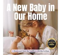 A New Baby in Our Home: A Calm Montessori Book for Becoming a Big Sibling: Real life photos and gentle guidance to help toddlers welcome a new baby with confidence