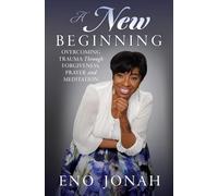 A New Beginning: Overcoming Trauma Through Forgiveness, Prayer, and Meditation