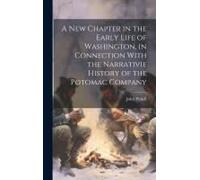 A New Chapter In The Early Life Of Washington, In Connection With The Narrativie History Of The Potomac Company