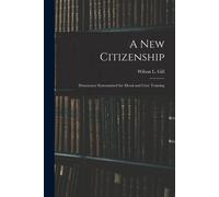 A New Citizenship; Democracy Systematized For Moral And Civic Training
