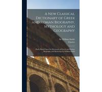 A New Classical Dictionary Of Greek And Roman Biography, Mythology And Geography: Partly Based Upon The Dictionary Of Greek And Roman Biography And My
