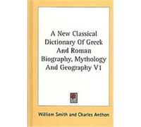 A New Classical Dictionary of Gr nd Roman Biography, Mythology and Geography William Smith (Auteur)