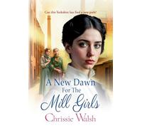 A New Dawn for the Mill Girls: A heart-tugging historical saga from Chrissie Walsh